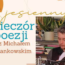 Jesienny wieczór poezji. Gościem będzie poeta, Michał Jankowski